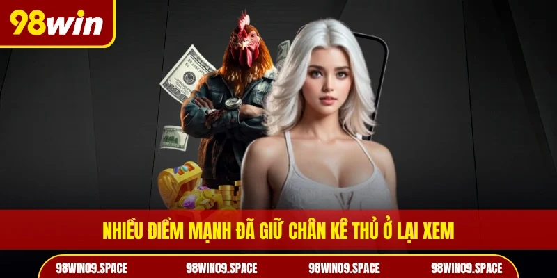 Nhiều điểm mạnh đã giữ chân kê thủ ở lại xem