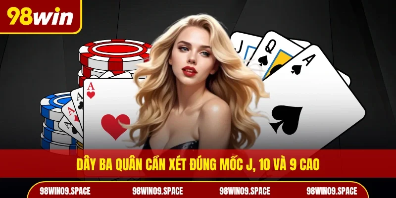 Dây ba quân cần xét đúng mốc J, 10 và 9 cao