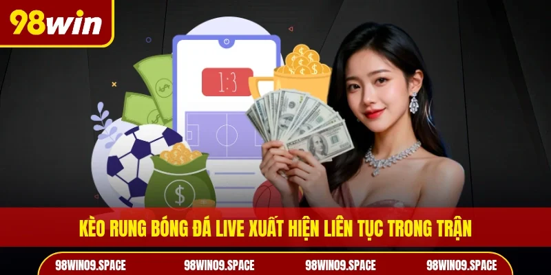 Kèo rung bóng đá live xuất hiện liên tục trong trận