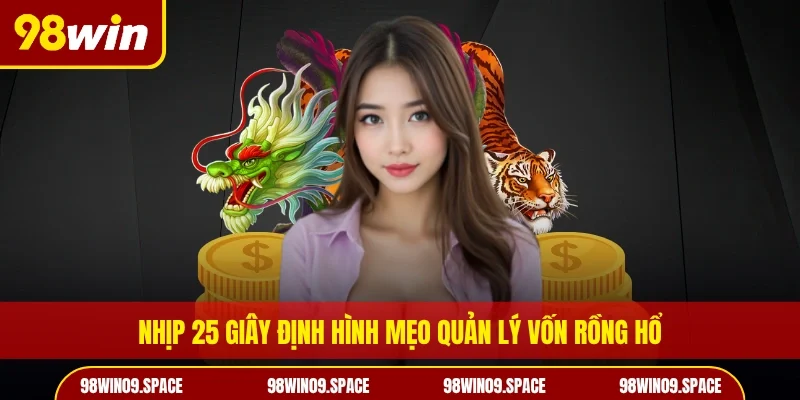 Nhịp 25 giây định hình mẹo quản lý vốn Rồng Hổ